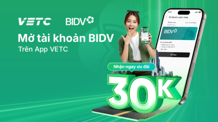 MỞ TÀI KHOẢN BIDV TRÊN VETC, NHẬN NGAY ƯU ĐÃI 30K