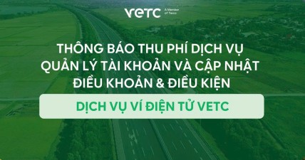 VETC THÔNG BÁO THU PHÍ DỊCH VỤ QUẢN LÝ TÀI KHOẢN VÀ CẬP NHẬT ĐIỀU KHOẢN & ĐIỀU KIỆN CỦA DỊCH VỤ VÍ ĐIỆN TỬ VETC