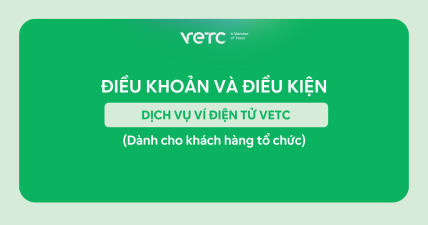 ĐIỀU KHOẢN VÀ ĐIỀU KIỆN CỦA DỊCH VỤ VÍ ĐIỆN TỬ VETC (Dành cho khách hàng tổ chức)