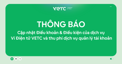 VETC THÔNG BÁO CẬP NHẬT ĐIỀU KHOẢN & ĐIỀU KIỆN CỦA DỊCH VỤ VÍ ĐIỆN TỬ VETC VÀ THU PHÍ DỊCH VỤ QUẢN LÝ TÀI KHOẢN